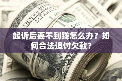 北京起诉后要不到钱怎么办？如何合法追讨欠款？