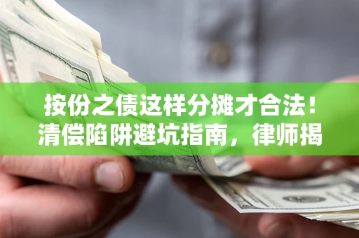 北京按份之债这样分摊才合法！清偿陷阱避坑指南，律师揭秘关键条款