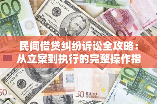 北京民间借贷纠纷诉讼全攻略：从立案到执行的完整操作指南