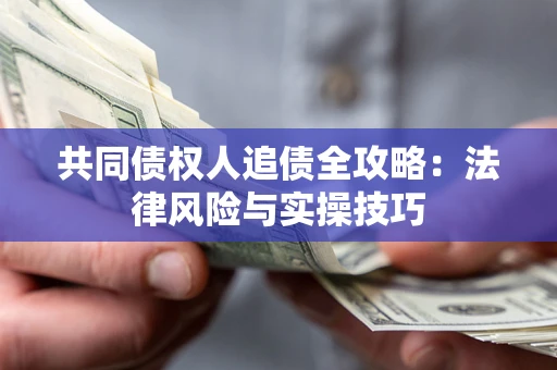 北京共同债权人追债全攻略：法律风险与实操技巧