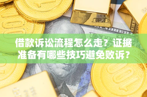 北京借款诉讼流程怎么走？证据准备有哪些技巧避免败诉？