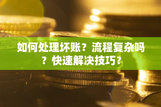 北京如何处理坏账？流程复杂吗？快速解决技巧？