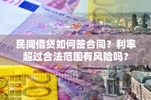 北京民间借贷如何签合同？利率超过合法范围有风险吗？