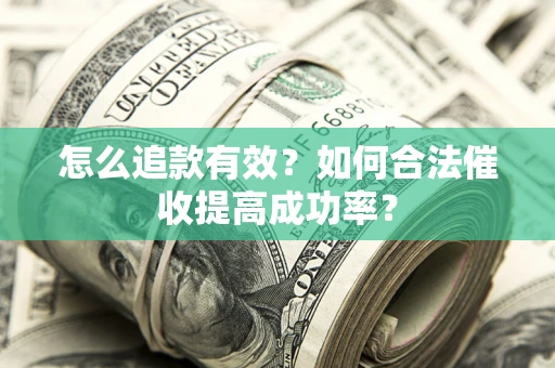 北京怎么追款有效？如何合法催收提高成功率？