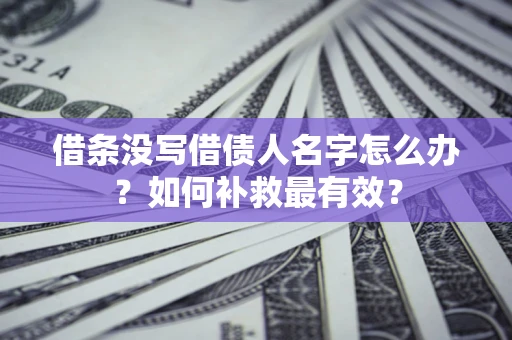 北京借条没写借债人名字怎么办？如何补救最有效？