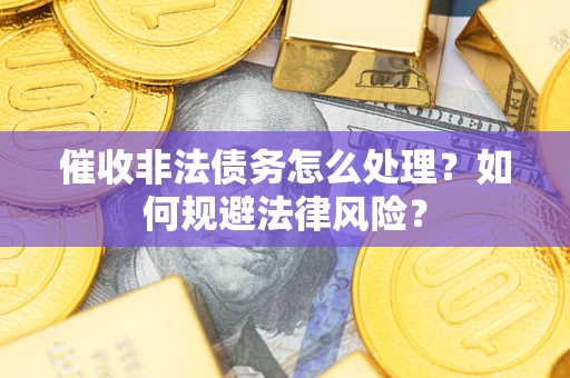 北京催收非法债务怎么处理？如何规避法律风险？