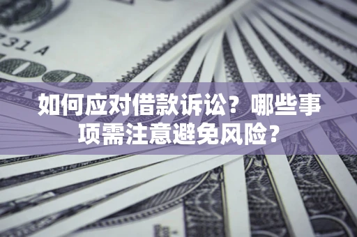 北京如何应对借款诉讼？哪些事项需注意避免风险？