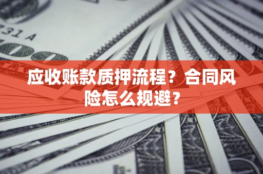 北京应收账款质押流程？合同风险怎么规避？