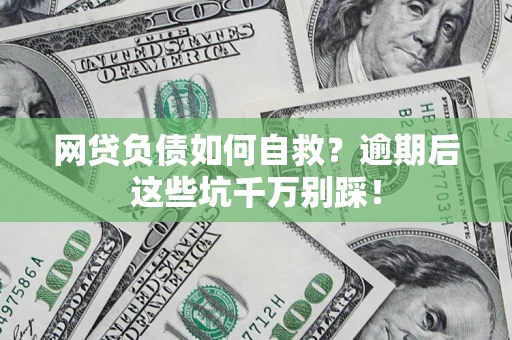 北京网贷负债如何自救？逾期后这些坑千万别踩！