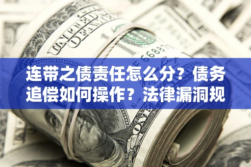 北京连带之债责任怎么分？债务追偿如何操作？法律漏洞规避指南