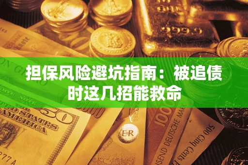 北京担保风险避坑指南：被追债时这几招能救命