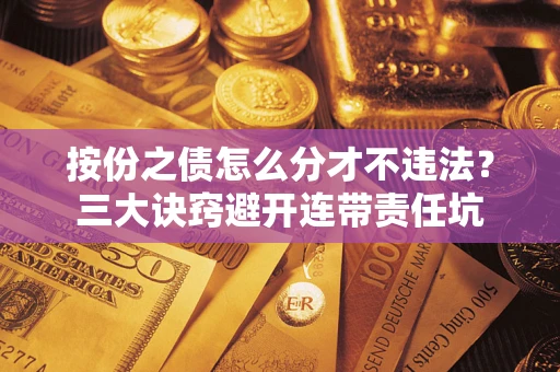 北京按份之债怎么分才不违法？三大诀窍避开连带责任坑
