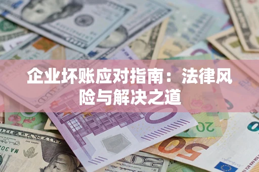 北京企业坏账应对指南：法律风险与解决之道