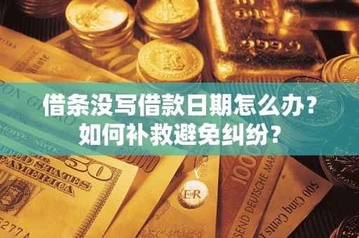 北京借条没写借款日期怎么办？如何补救避免纠纷？
