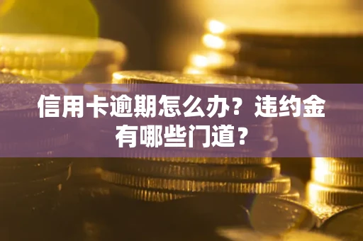 北京信用卡逾期怎么办？违约金有哪些门道？
