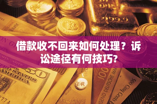 北京借款收不回来如何处理？诉讼途径有何技巧?