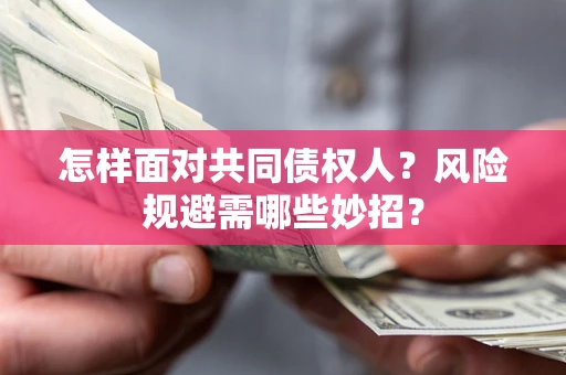 北京怎样面对共同债权人？风险规避需哪些妙招？