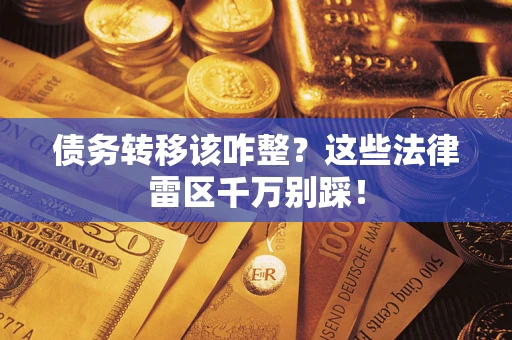 北京债务转移该咋整？这些法律雷区千万别踩！