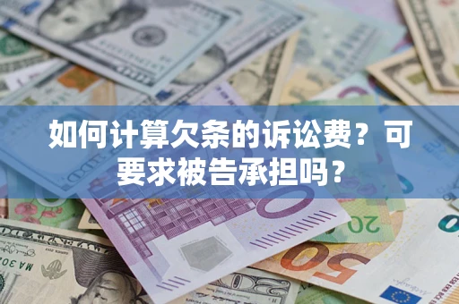 北京如何计算欠条的诉讼费？可要求被告承担吗？