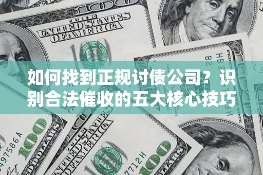 北京如何找到正规讨债公司？识别合法催收的五大核心技巧