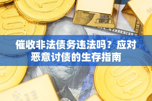 北京催收非法债务违法吗？应对恶意讨债的生存指南