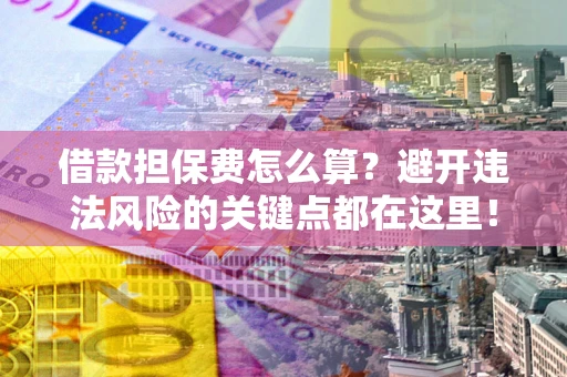 北京借款担保费怎么算？避开违法风险的关键点都在这里！