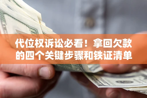 北京代位权诉讼必看!拿回欠款的四个关键步骤和铁证清单 北京代位权诉讼必看!拿回欠款的四个关键步骤和铁证清单