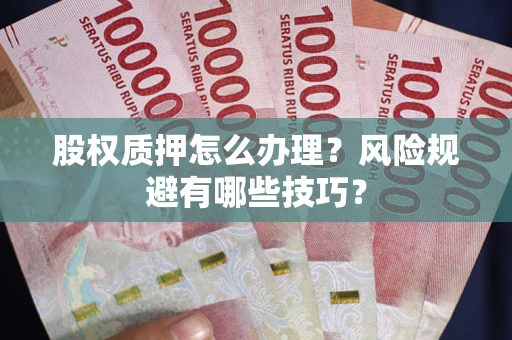 北京股权质押怎么办理？风险规避有哪些技巧？