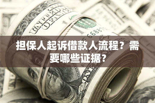 北京担保人起诉借款人流程?需要哪些证据? 北京担保人起诉借款人流程?需要哪些证据?