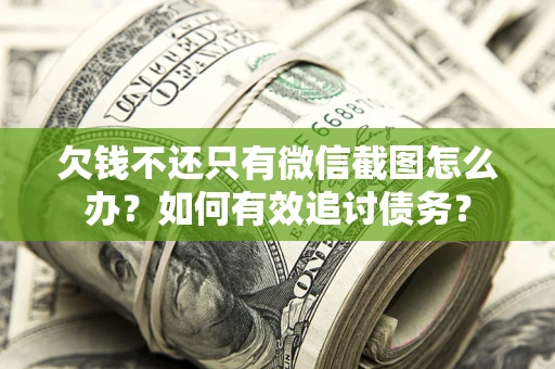北京欠钱不还只有微信截图怎么办？如何有效追讨债务？