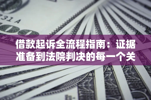 北京借款起诉全流程指南：证据准备到法院判决的每一个关键步骤