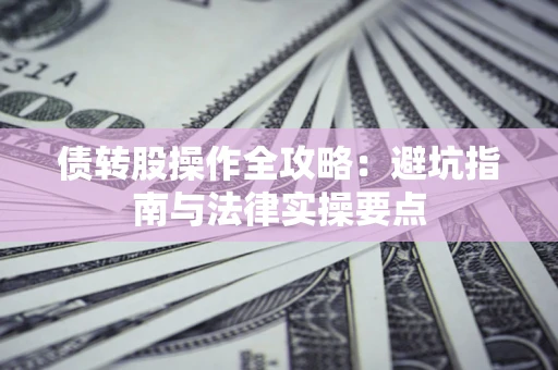 北京债转股操作全攻略：避坑指南与法律实操要点