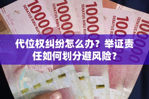 北京代位权纠纷怎么办？举证责任如何划分避风险？