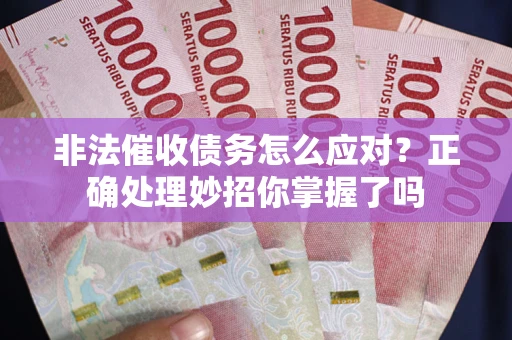 北京非法催收债务怎么应对？正确处理妙招你掌握了吗