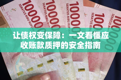 北京让债权变保障：一文看懂应收账款质押的安全指南