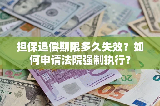 北京担保追偿期限多久失效？如何申请法院强制执行？
