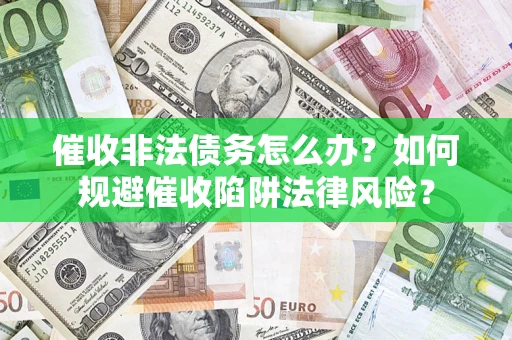 北京催收非法债务怎么办？如何规避催收陷阱法律风险？