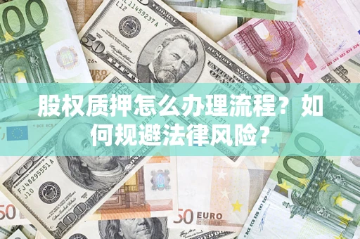 北京股权质押怎么办理流程？如何规避法律风险？