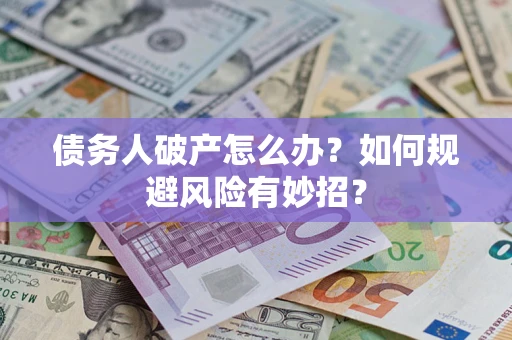 北京债务人破产怎么办？如何规避风险有妙招？