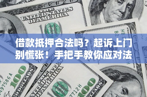 北京借款抵押合法吗？起诉上门别慌张！手把手教你应对法律程序