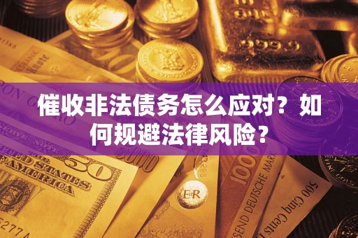 北京催收非法债务怎么应对？如何规避法律风险？