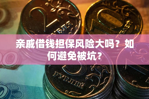 北京亲戚借钱担保风险大吗？如何避免被坑？