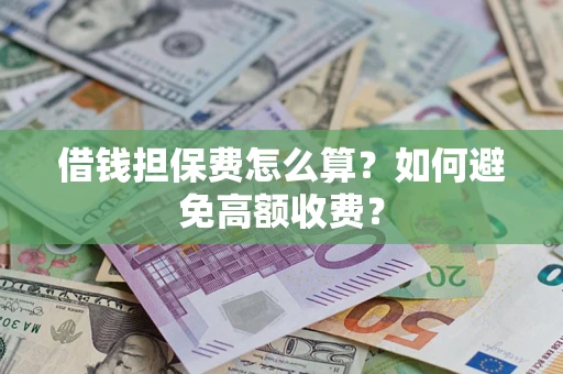 北京借钱担保费怎么算？如何避免高额收费？