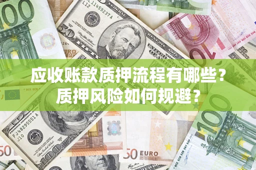 北京应收账款质押流程有哪些？质押风险如何规避？