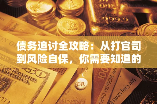 北京债务追讨全攻略：从打官司到风险自保，你需要知道的法律智慧
