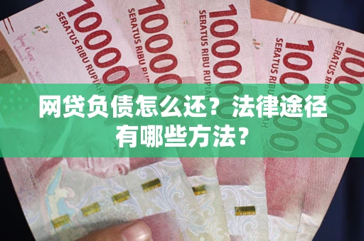 北京网贷负债怎么还？法律途径有哪些方法？