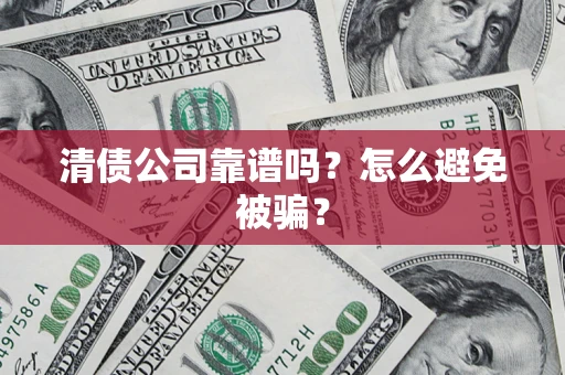 北京清债公司靠谱吗？怎么避免被骗？