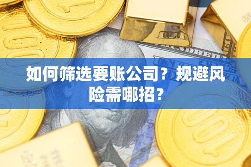 北京如何筛选要账公司？规避风险需哪招？