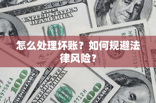 北京怎么处理坏账？如何规避法律风险？