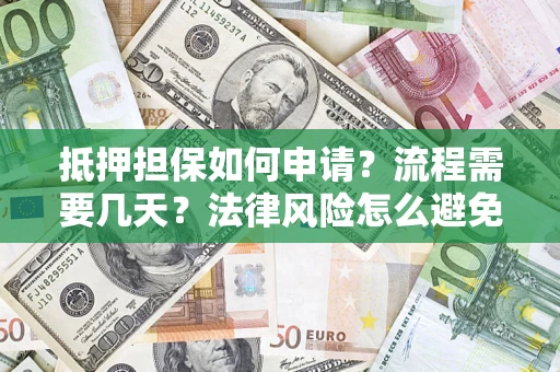 北京抵押担保如何申请？流程需要几天？法律风险怎么避免？避坑指南